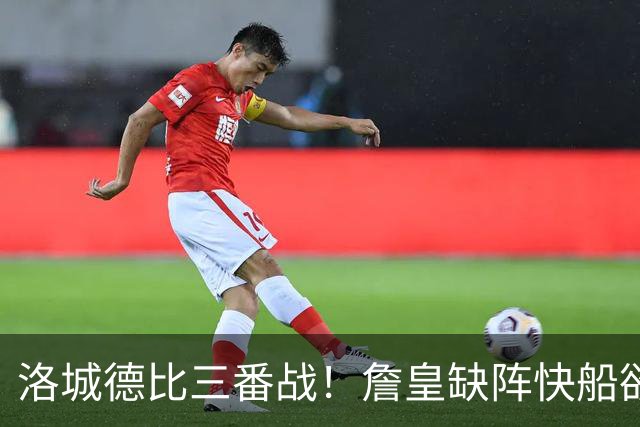 洛城德比三番战！詹皇缺阵快船欲大胜复仇湖人
