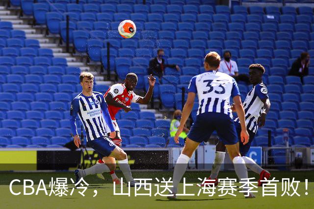 CBA爆冷，山西送上海赛季首败！广东18分大胜广厦，北京酿58分惨案